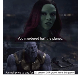 Meme from Infinity War: Gamora says to Thanos "You murdered half the planet!" Thanos' response is edited to say "A small price to pay 2.3 GDP growth in the third quarter."